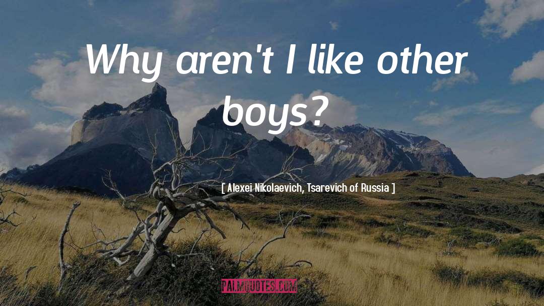 Alexei Nikolaevich, Tsarevich Of Russia Quotes: Why aren't I like other