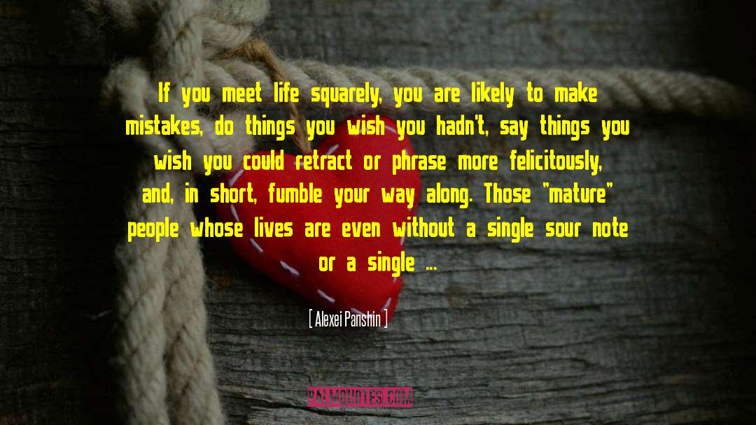 Alexei Panshin Quotes: If you meet life squarely,