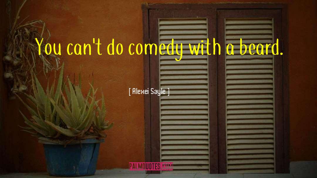 Alexei Sayle Quotes: You can't do comedy with