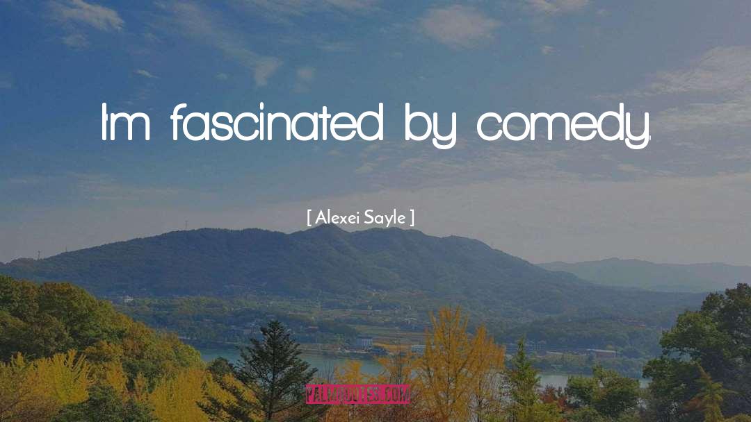 Alexei Sayle Quotes: I'm fascinated by comedy.