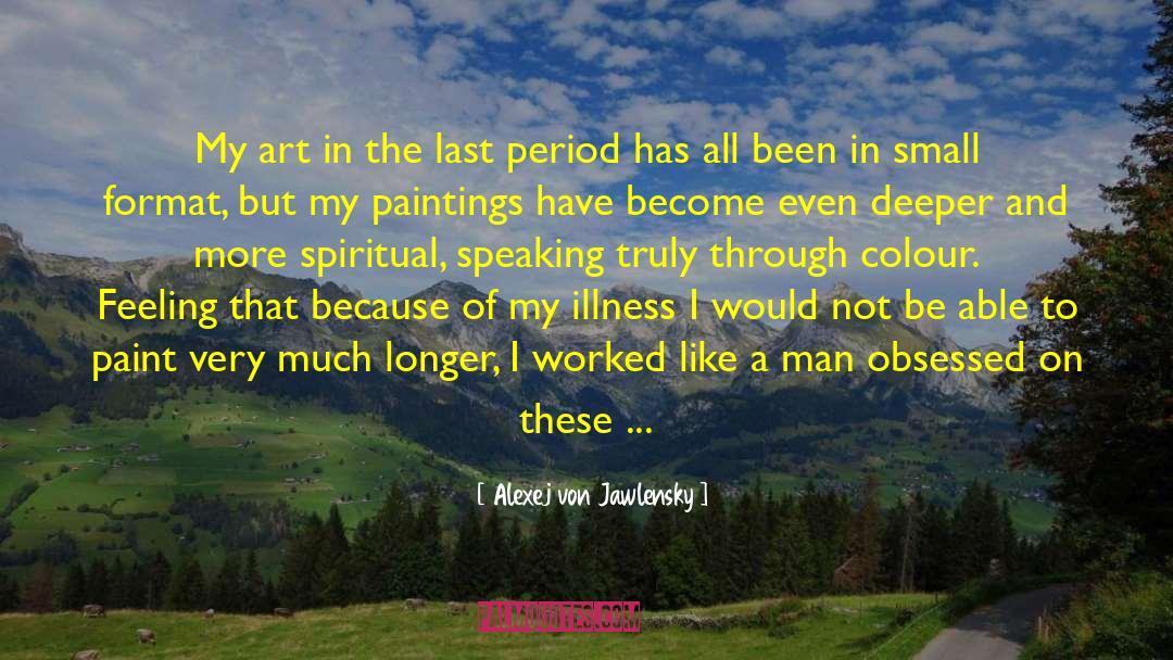 Alexej Von Jawlensky Quotes: My art in the last