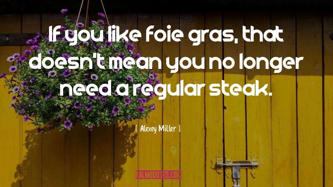 Alexey Miller Quotes: If you like foie gras,