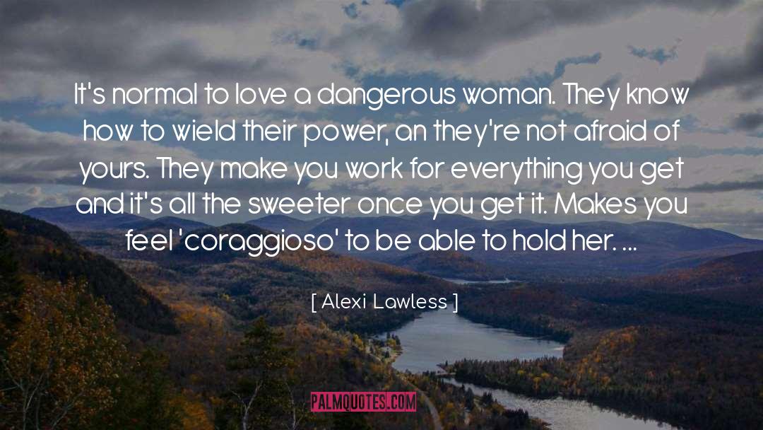 Alexi Lawless Quotes: It's normal to love a