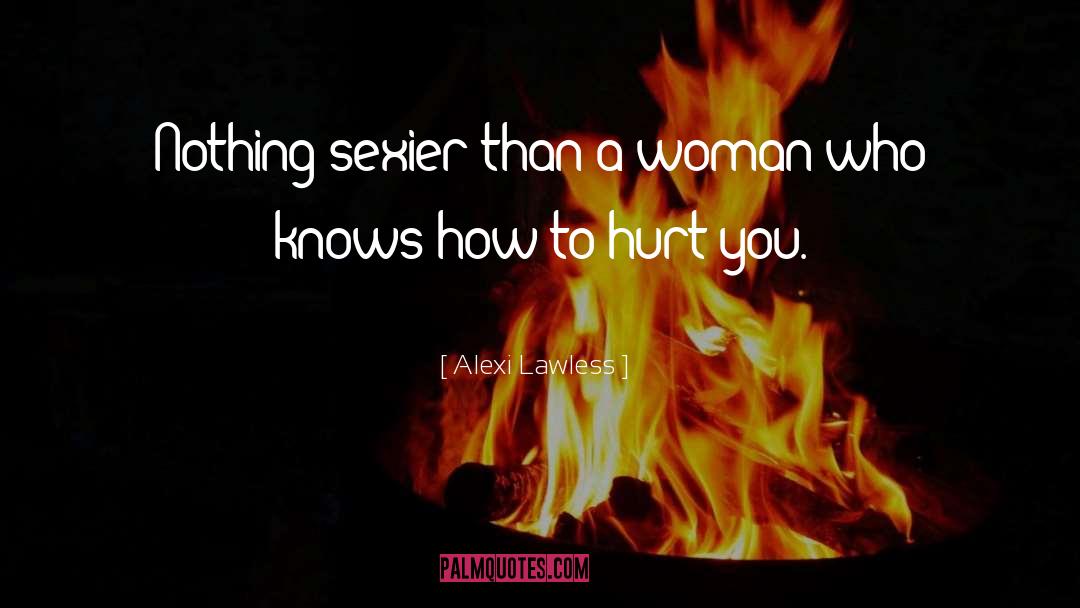 Alexi Lawless Quotes: Nothing sexier than a woman