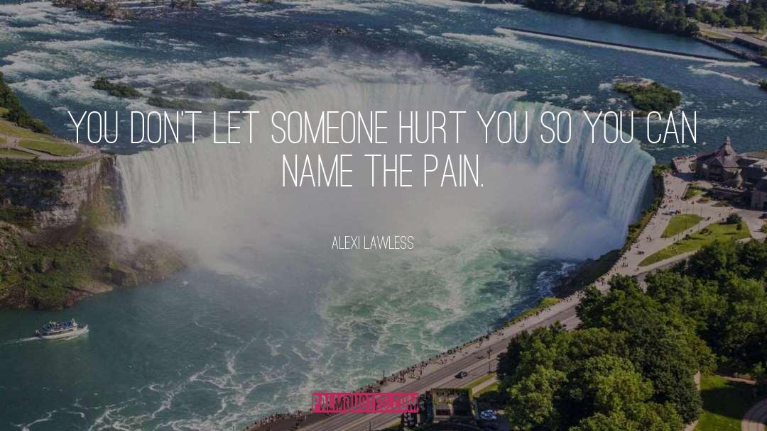 Alexi Lawless Quotes: You don't let someone hurt