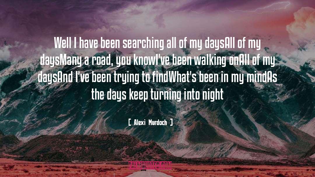 Alexi Murdoch Quotes: Well I have been searching