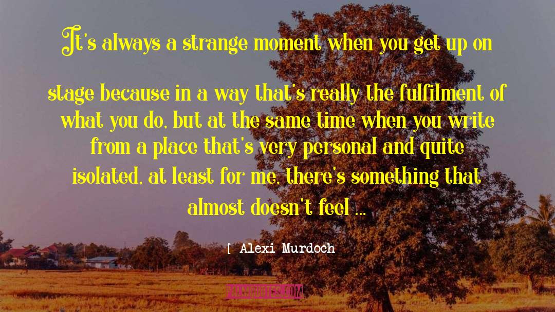 Alexi Murdoch Quotes: It's always a strange moment