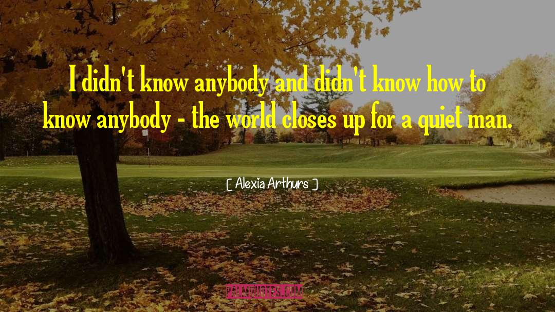 Alexia Arthurs Quotes: I didn't know anybody and