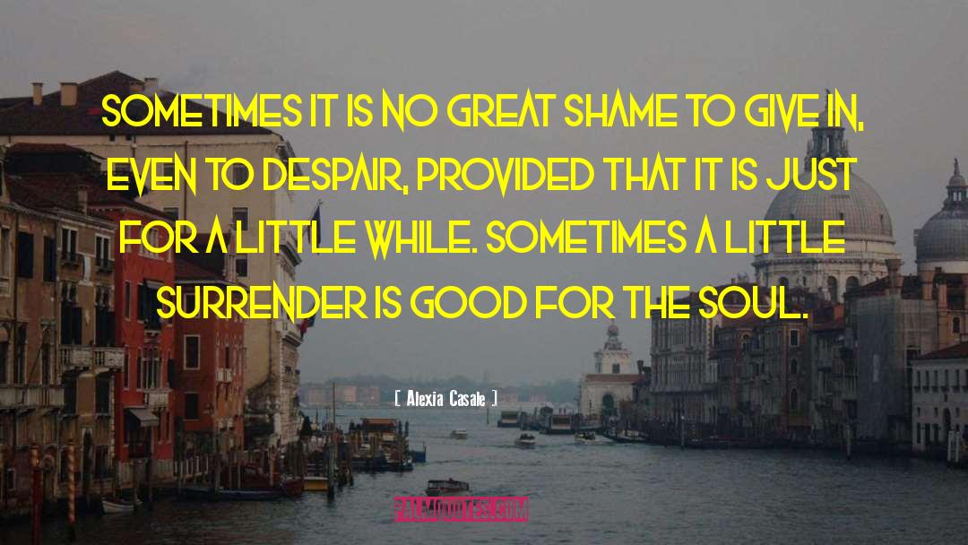Alexia Casale Quotes: Sometimes it is no great