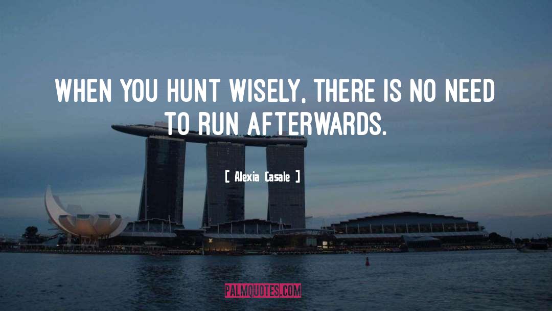 Alexia Casale Quotes: When you hunt wisely, there