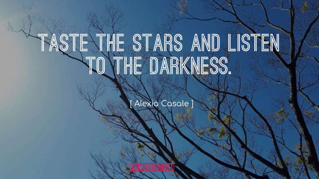 Alexia Casale Quotes: Taste the stars and listen