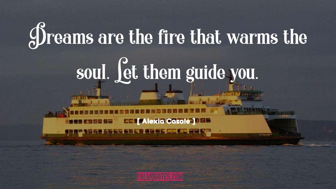 Alexia Casale Quotes: Dreams are the fire that