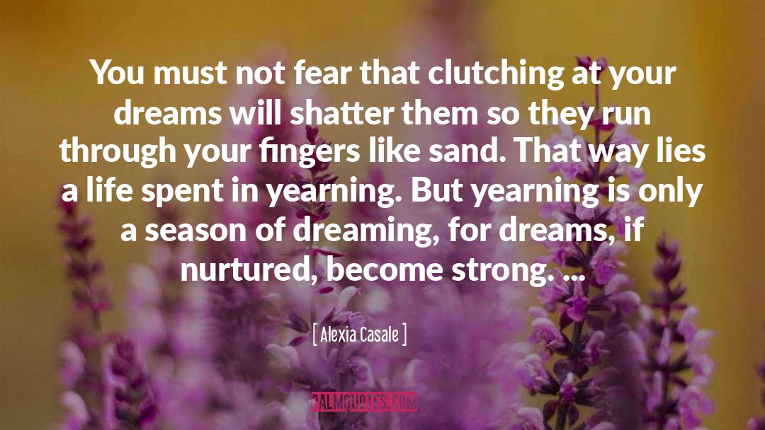 Alexia Casale Quotes: You must not fear that