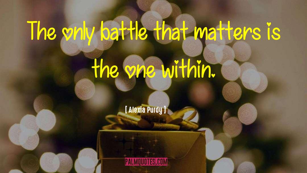 Alexia Purdy Quotes: The only battle that matters