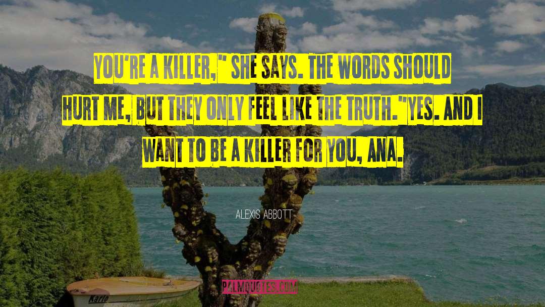 Alexis Abbott Quotes: You're a killer,