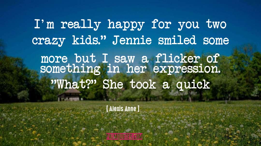 Alexis Anne Quotes: I'm really happy for you