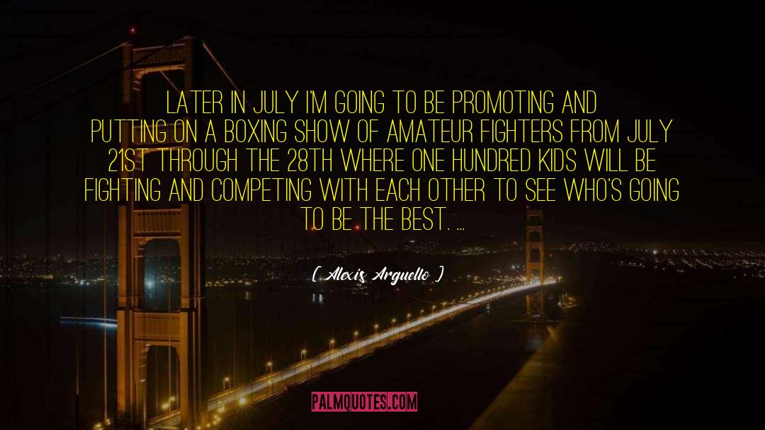 Alexis Arguello Quotes: Later in July I'm going