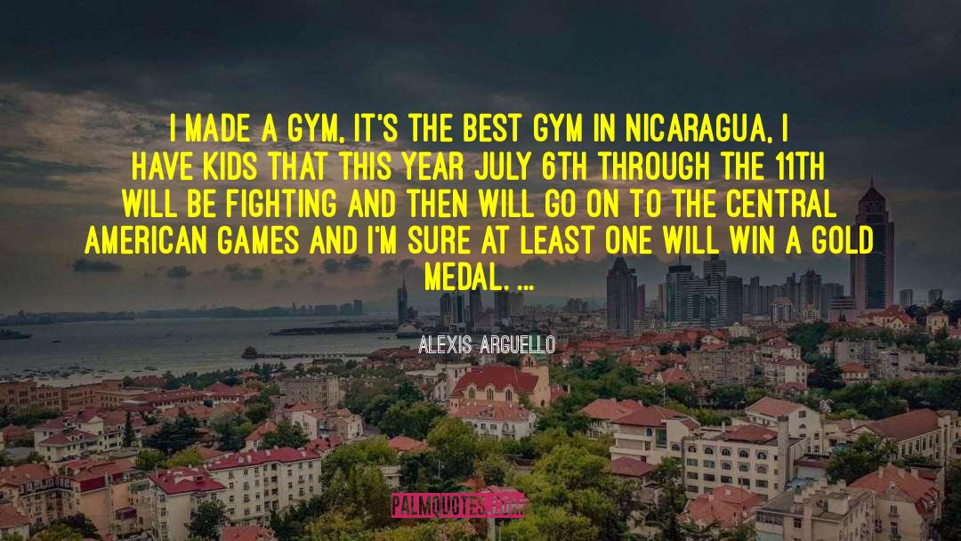 Alexis Arguello Quotes: I made a gym, it's