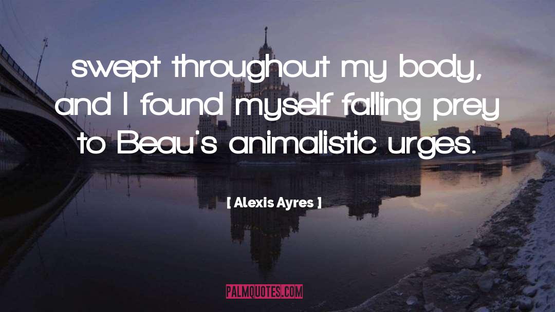 Alexis Ayres Quotes: swept throughout my body, and