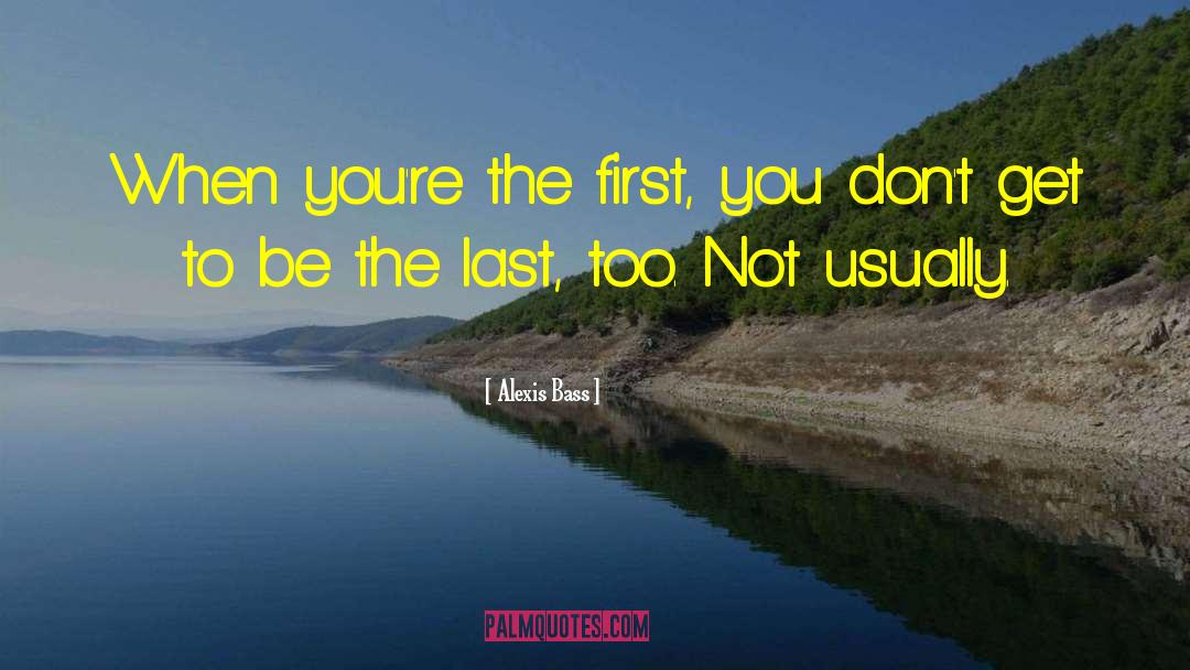 Alexis Bass Quotes: When you're the first, you