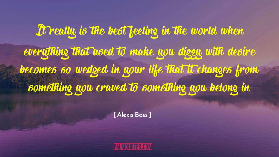 Alexis Bass Quotes: It really is the best