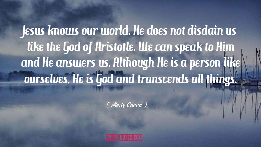 Alexis Carrel Quotes: Jesus knows our world. He