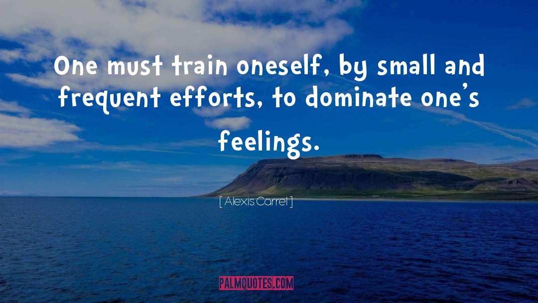 Alexis Carrel Quotes: One must train oneself, by