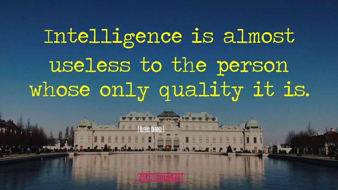 Alexis Carrel Quotes: Intelligence is almost useless to