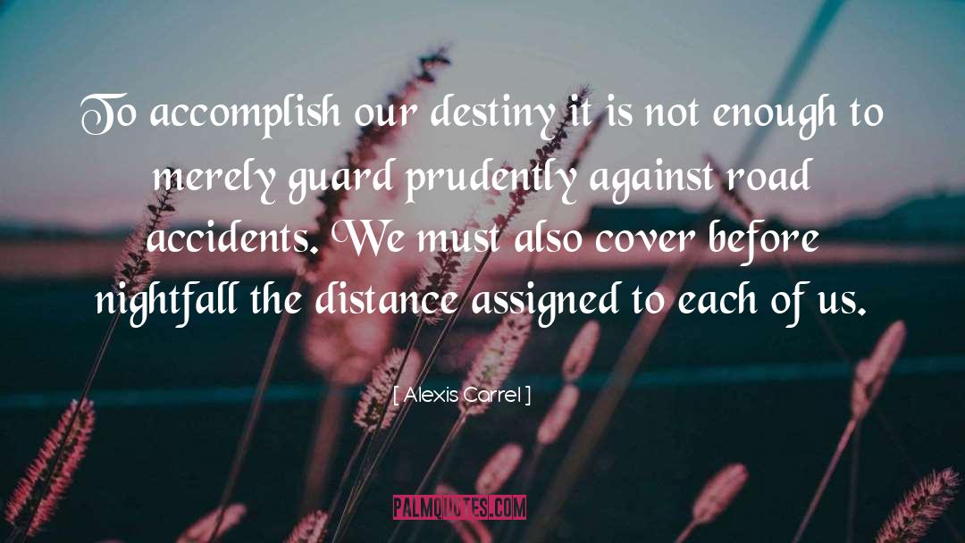 Alexis Carrel Quotes: To accomplish our destiny it