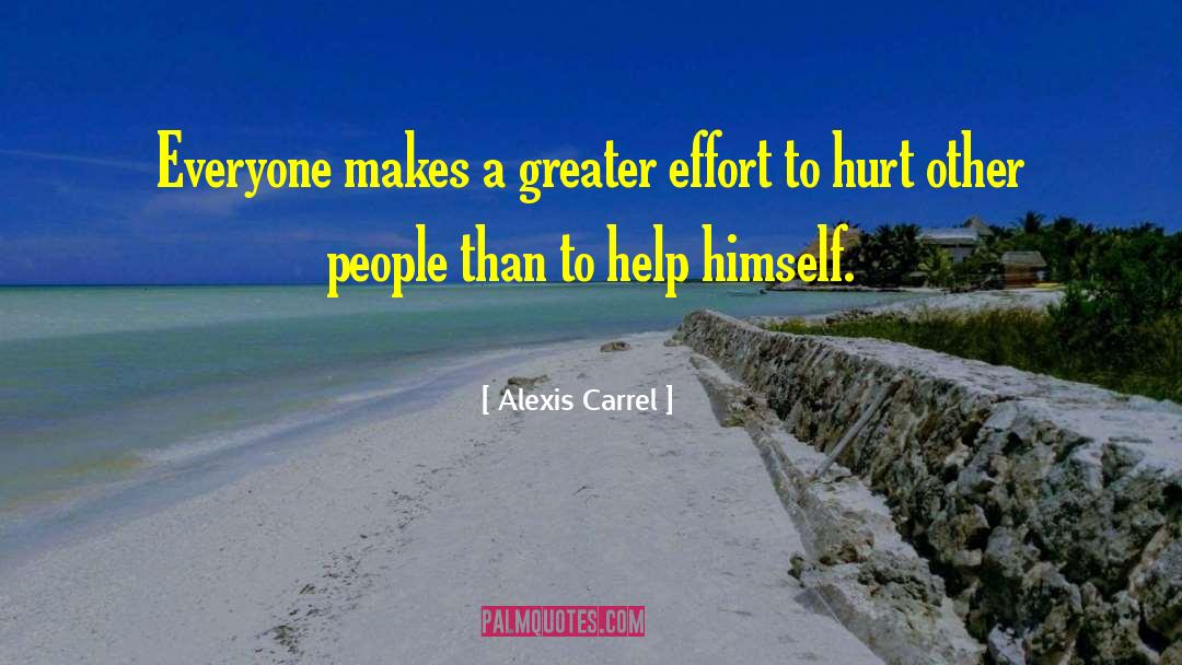 Alexis Carrel Quotes: Everyone makes a greater effort