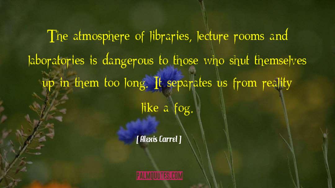 Alexis Carrel Quotes: The atmosphere of libraries, lecture