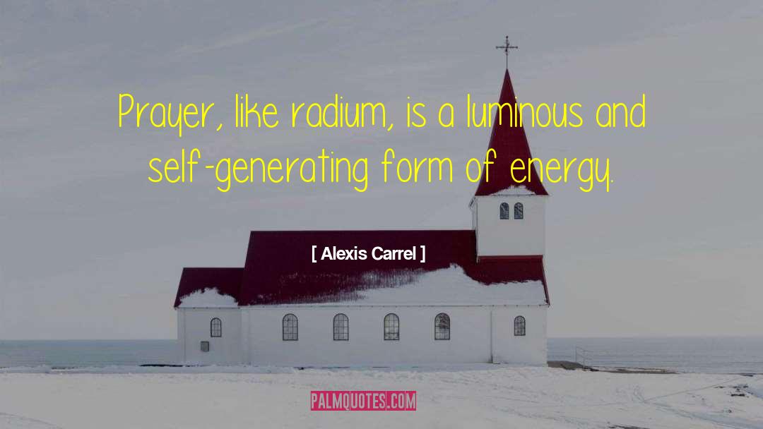Alexis Carrel Quotes: Prayer, like radium, is a