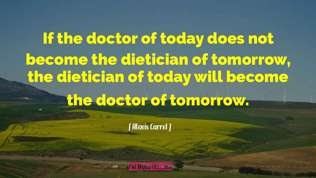 Alexis Carrel Quotes: If the doctor of today