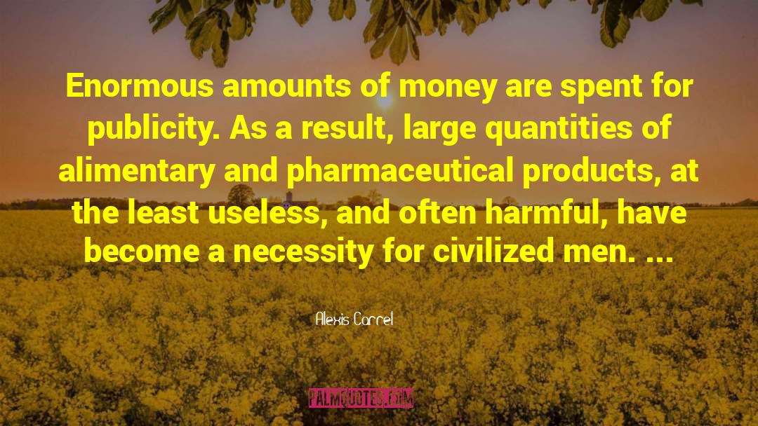 Alexis Carrel Quotes: Enormous amounts of money are