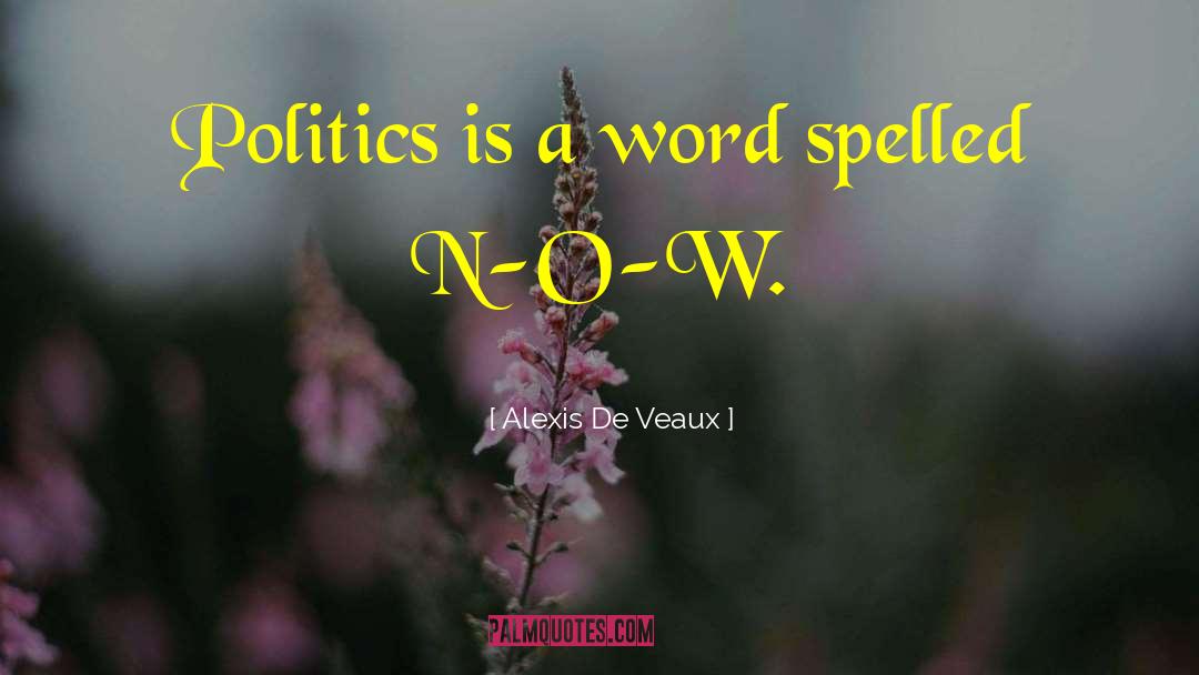 Alexis De Veaux Quotes: Politics is a word spelled
