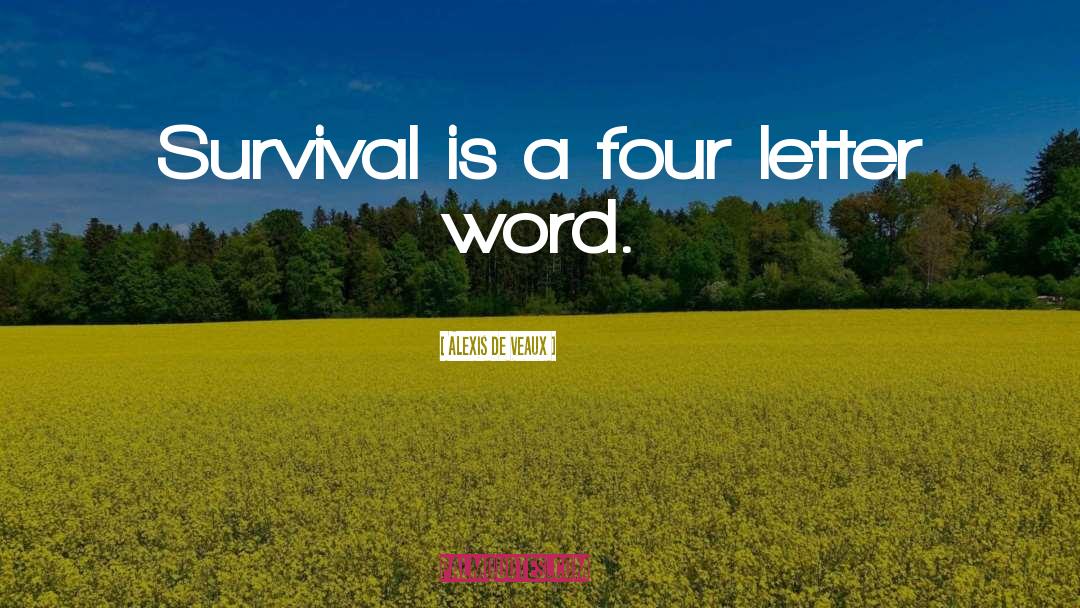Alexis De Veaux Quotes: Survival is a four letter