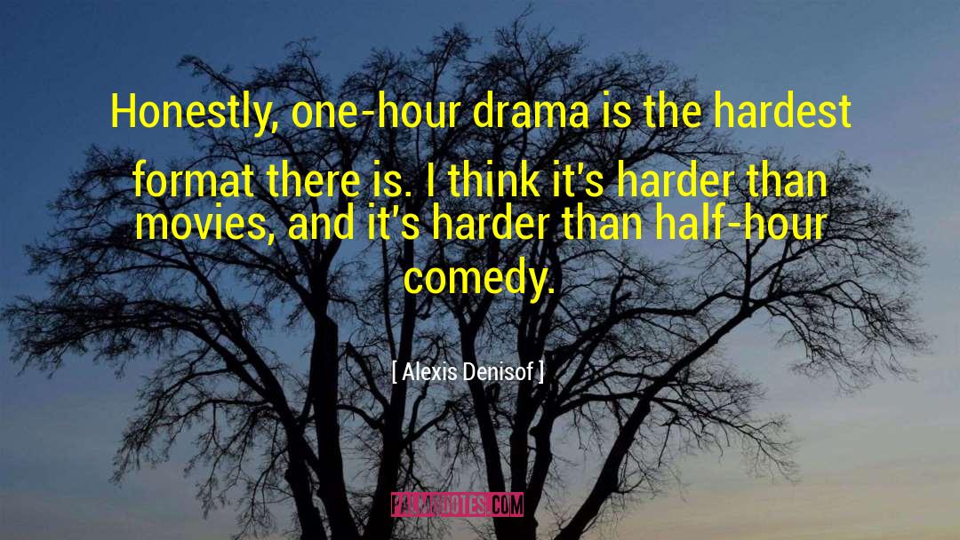 Alexis Denisof Quotes: Honestly, one-hour drama is the