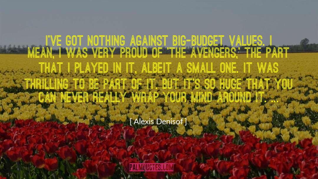 Alexis Denisof Quotes: I've got nothing against big-budget