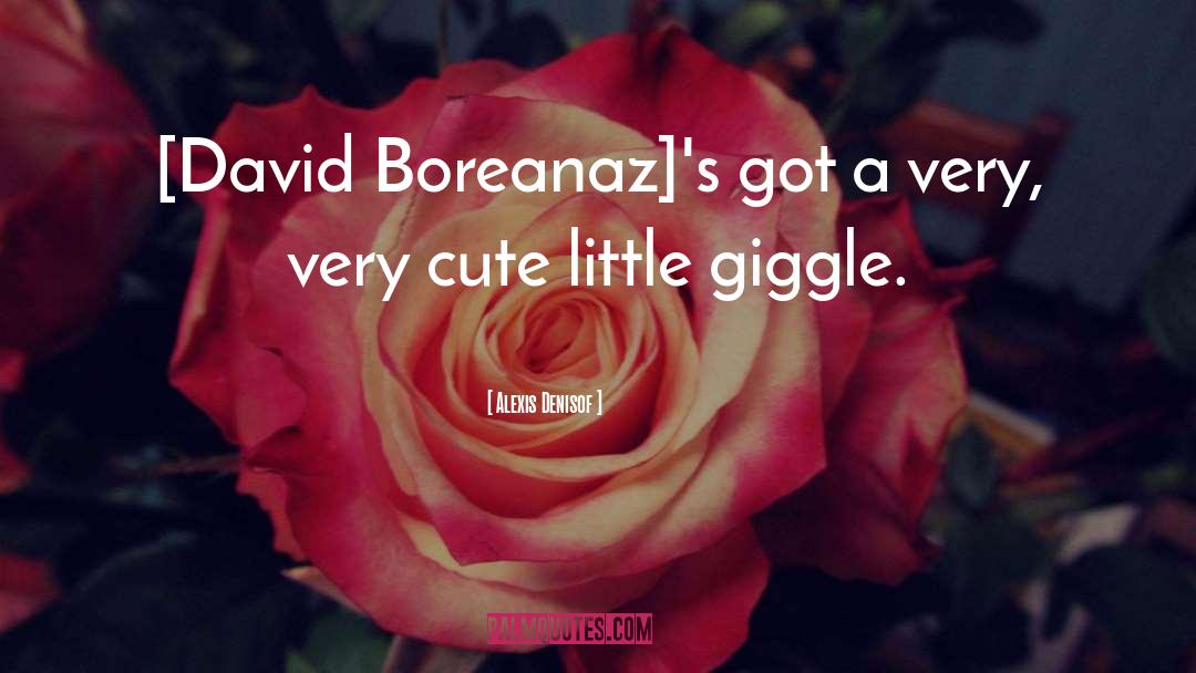 Alexis Denisof Quotes: [David Boreanaz]'s got a very,