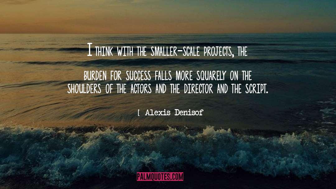 Alexis Denisof Quotes: I think with the smaller-scale