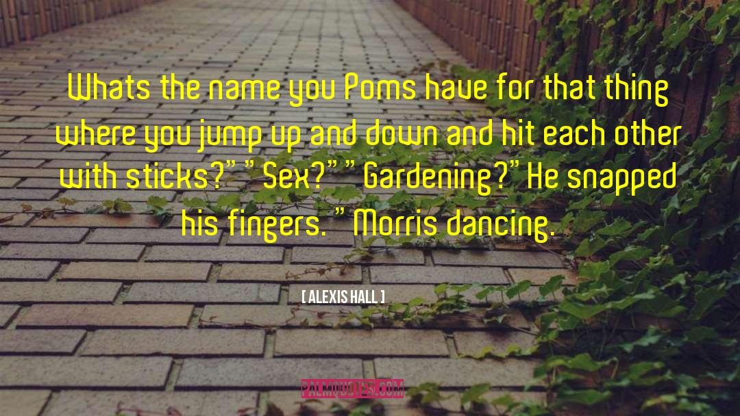 Alexis Hall Quotes: Whats the name you Poms