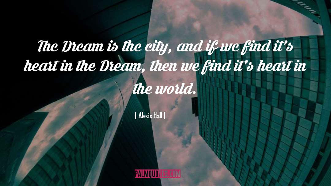 Alexis Hall Quotes: The Dream is the city,