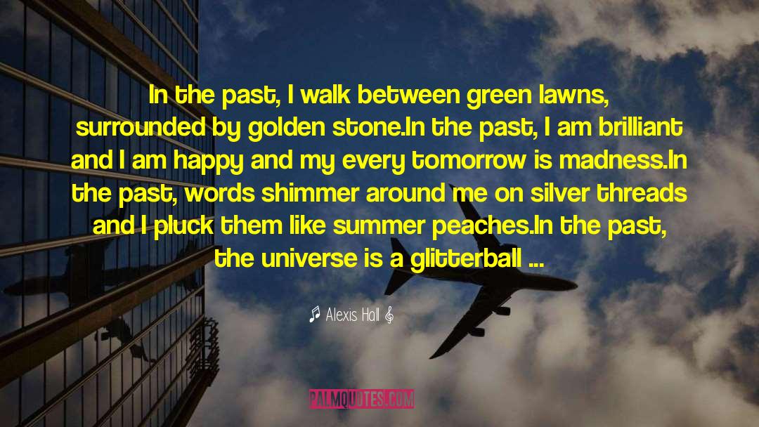 Alexis Hall Quotes: In the past, I walk