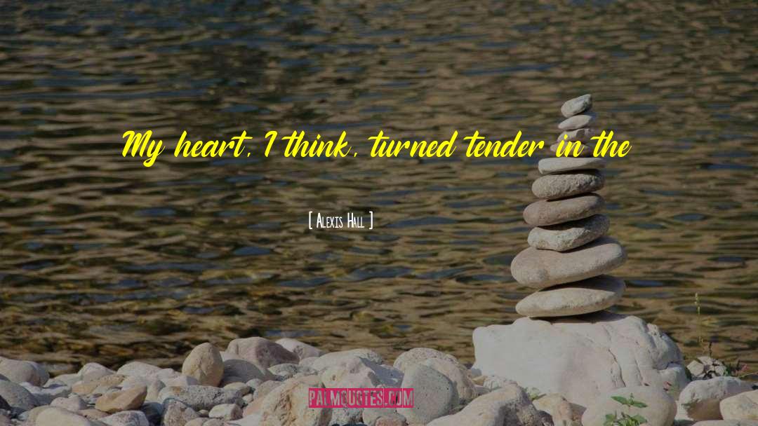 Alexis Hall Quotes: My heart, I think, turned