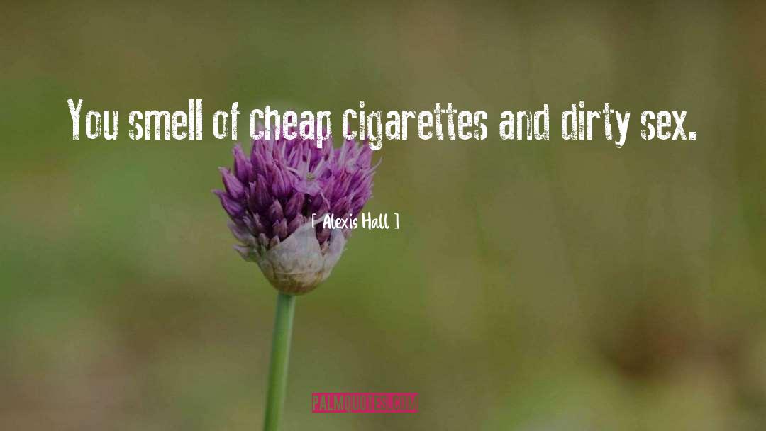 Alexis Hall Quotes: You smell of cheap cigarettes