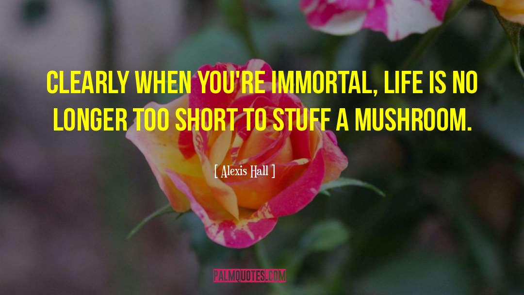 Alexis Hall Quotes: Clearly when you're immortal, life
