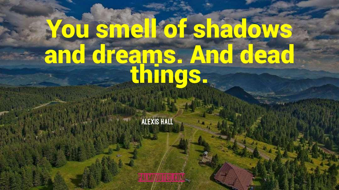 Alexis Hall Quotes: You smell of shadows and