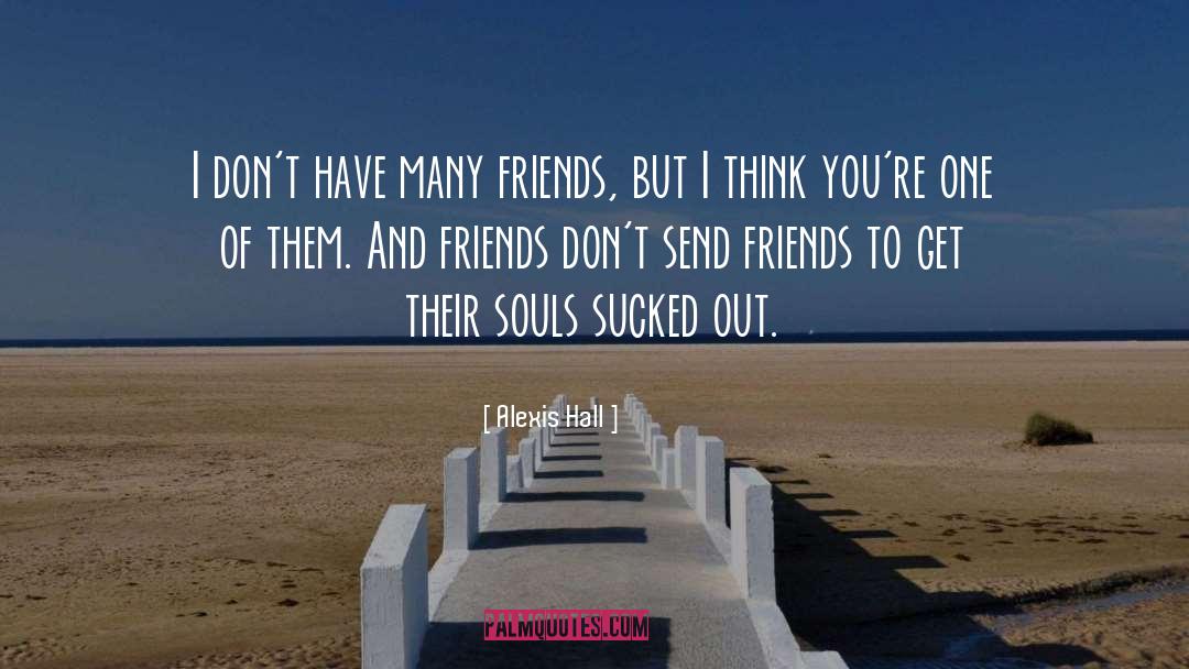 Alexis Hall Quotes: I don't have many friends,