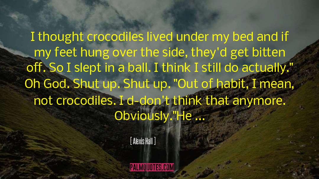 Alexis Hall Quotes: I thought crocodiles lived under