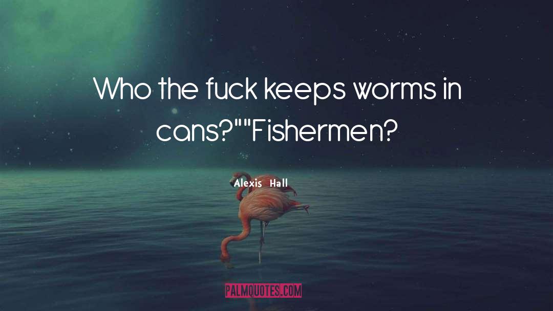 Alexis Hall Quotes: Who the fuck keeps worms